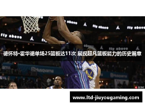 德怀特·霍华德单场25篮板达11次 展现超凡篮板能力的历史篇章