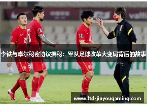 李铁与卓尔秘密协议揭秘：军队足球改革大变局背后的故事