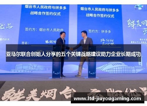 亚马尔联合创始人分享的五个关键战略建议助力企业长期成功