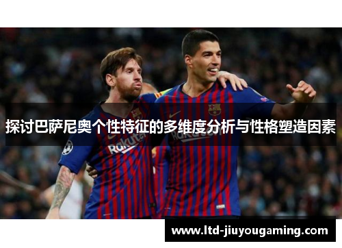 探讨巴萨尼奥个性特征的多维度分析与性格塑造因素